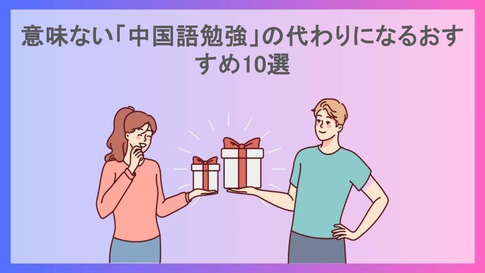 意味ない「中国語勉強」の代わりになるおすすめ10選